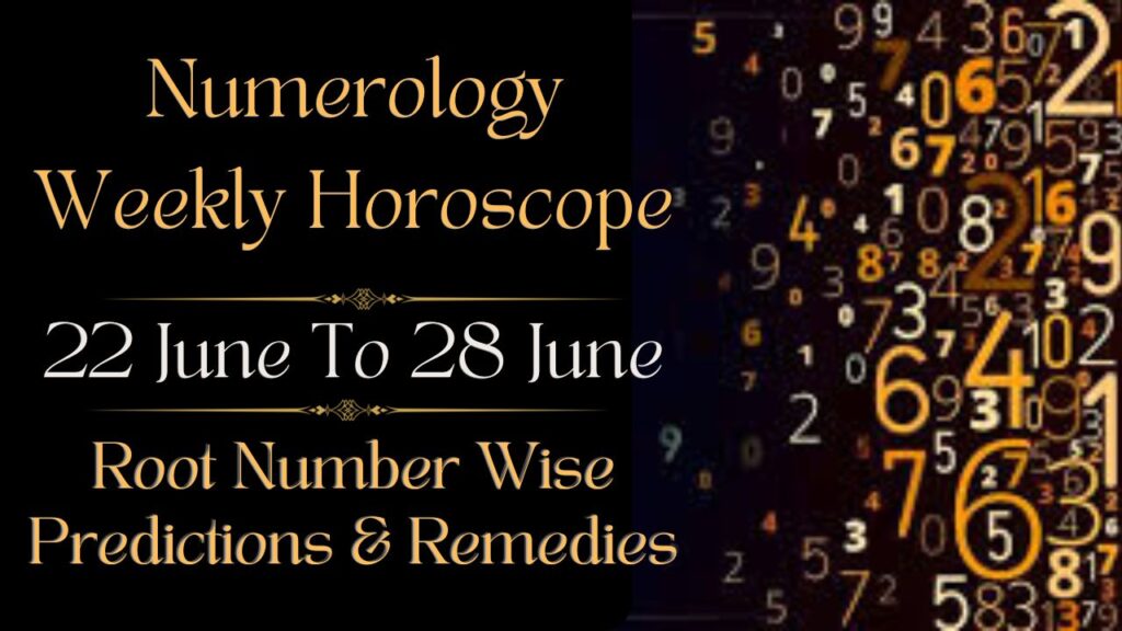Numerology Weekly Horoscope 22 To 28 June