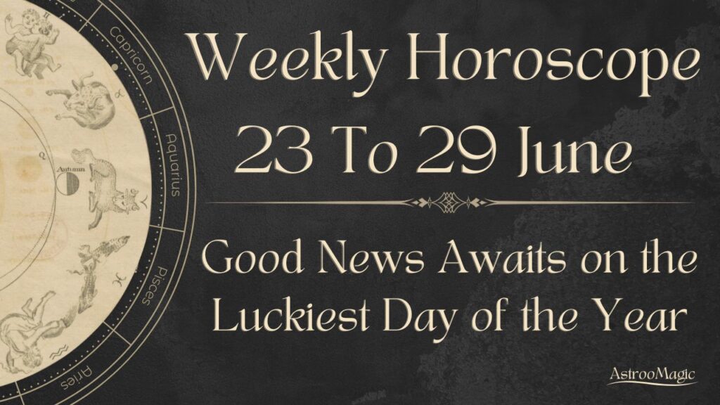 Weekly Horoscope 23 To 29 June 2025