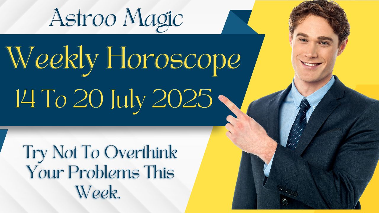Weekly Horoscope 14 To 20 July 2025