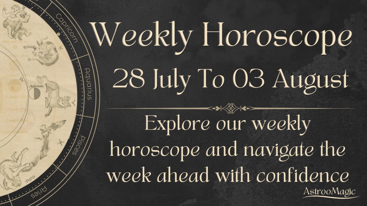 Weekly Horoscope 28 July To 03 August