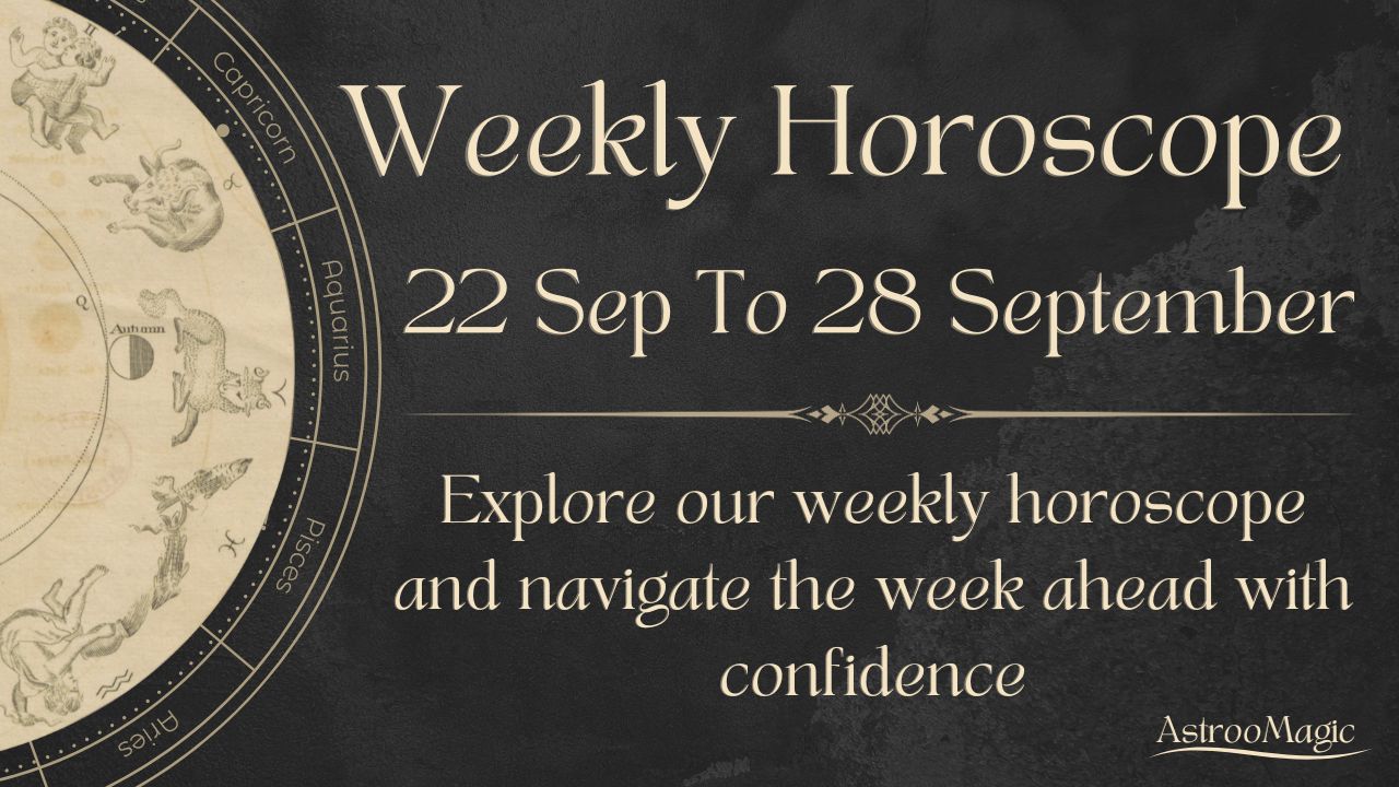 Weekly Horoscope 22 To 28 September
