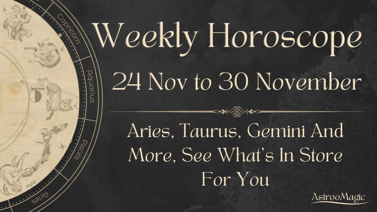 Weekly Horoscope 24 To 30 Nov