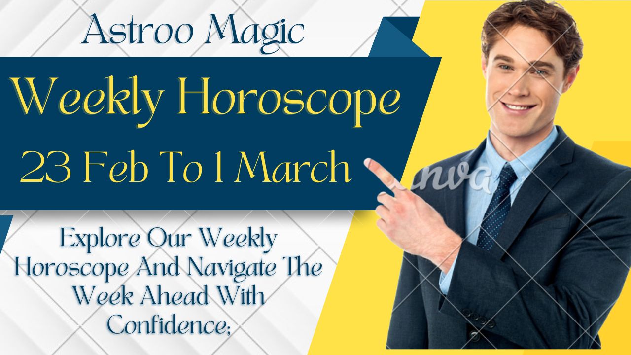 Weekly Horoscope 23 Feb To 1 March 2026