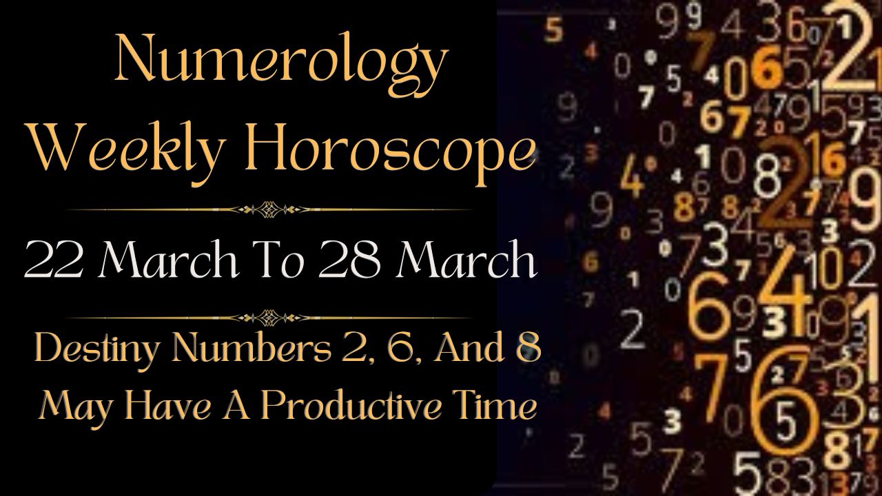 Numerology Weekly Horoscope 22 To 28 March