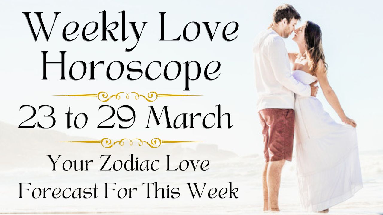 Weekly Love Horoscope 23 To 29 March
