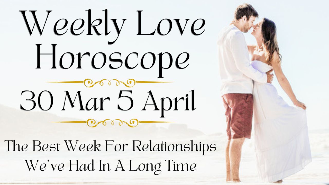 Weekly Love Horoscope 30 Mar 5 April