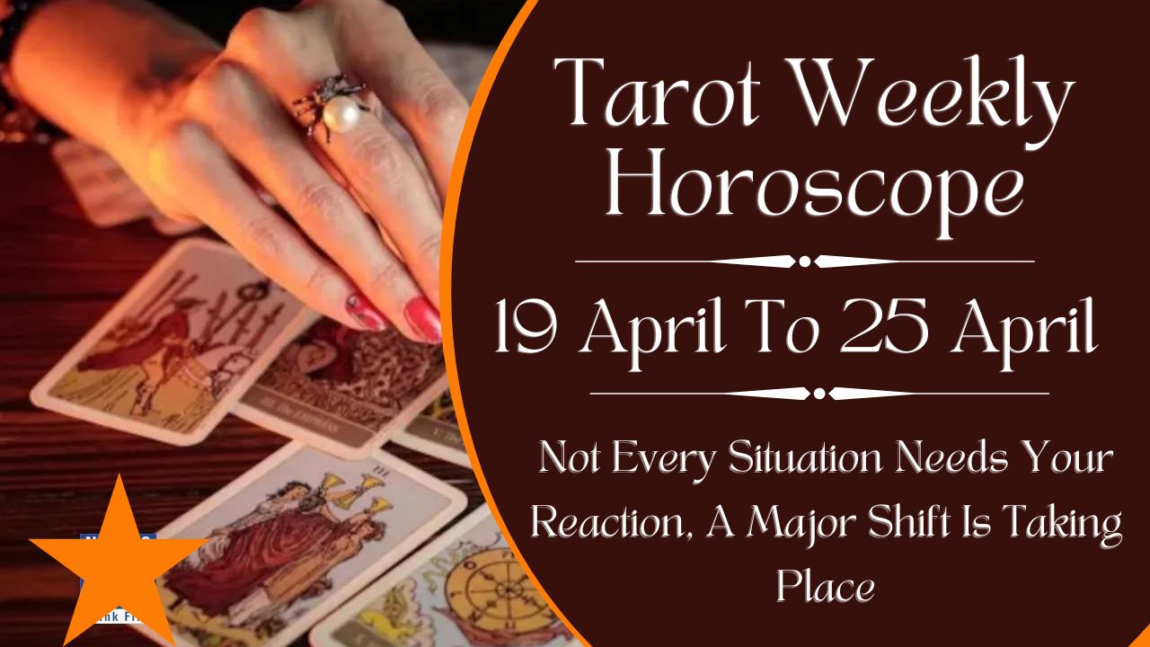 Tarot Weekly Horoscope 19 To 25 April
