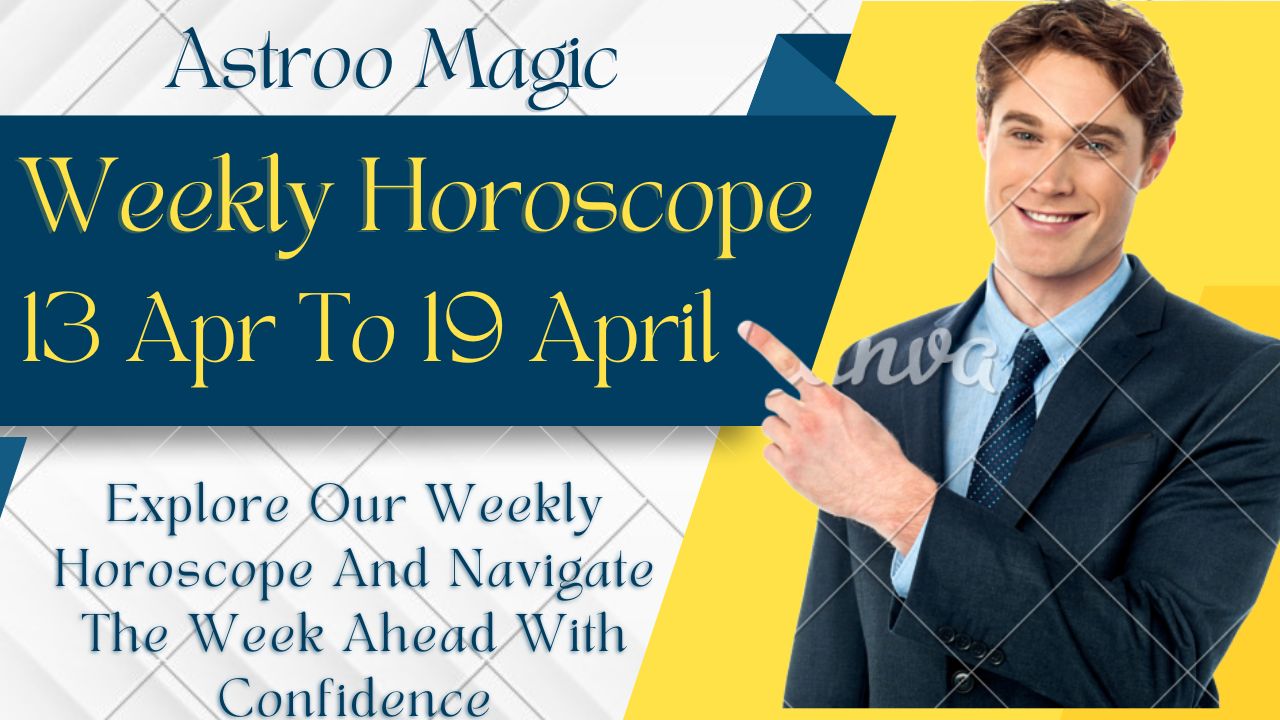 Weekly Horoscope 13 To 19 April