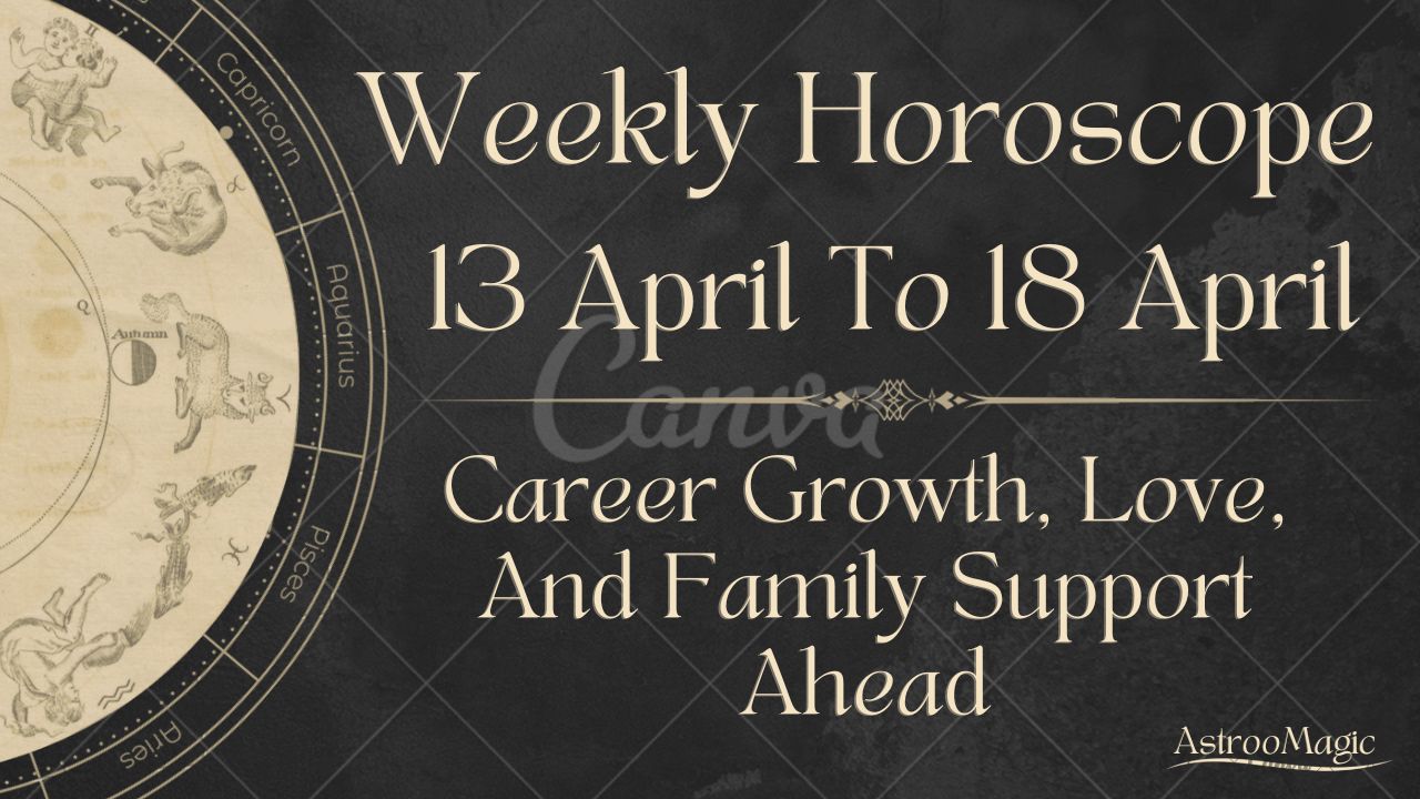 Weekly Horoscope 13 to 18 April 2026
