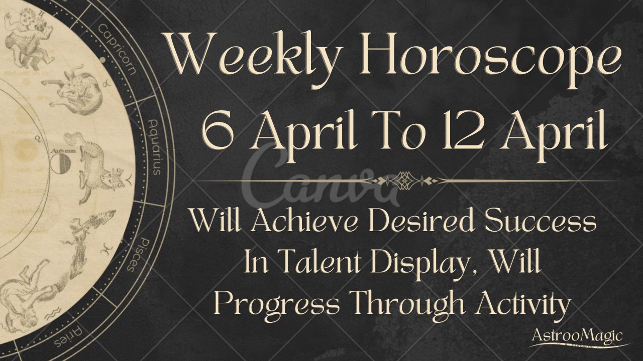 Weekly Horoscope 6 To 12 April 2026