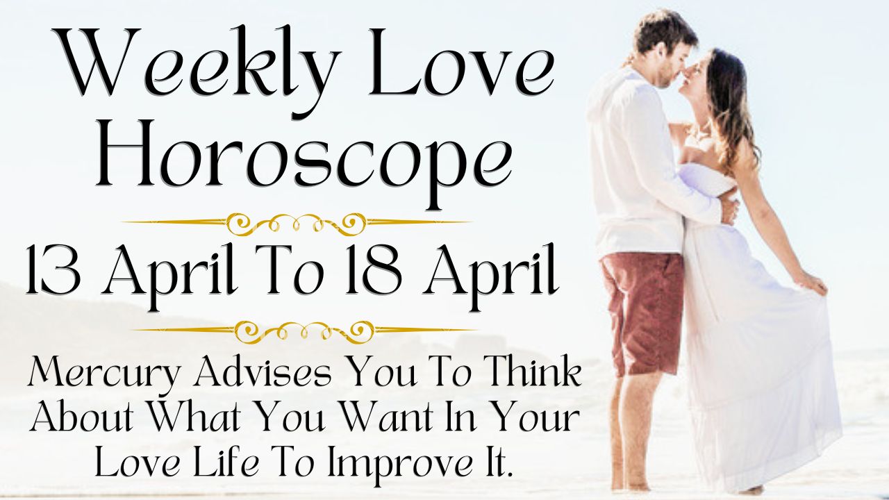 Weekly Love Horoscope 13 to 18 April