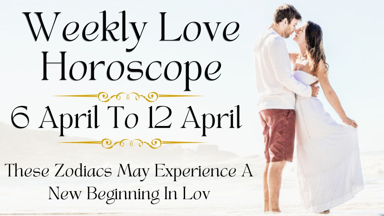 Weekly Love Horoscope 6 To 12 April 2026