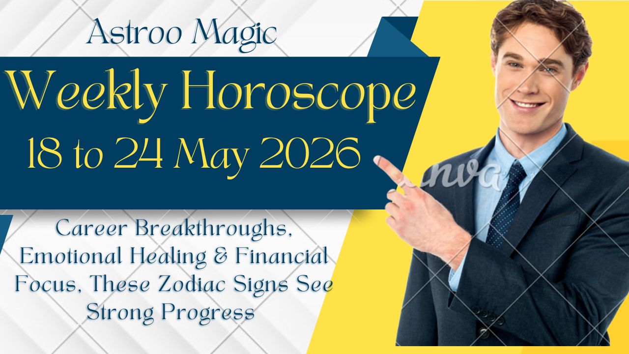 Weekly Horoscope 18 To 24 May 2026