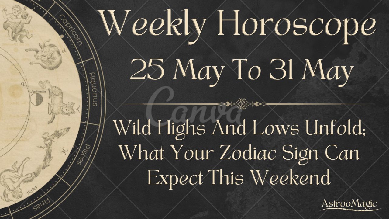Weekly Horoscope 25 To 31 May