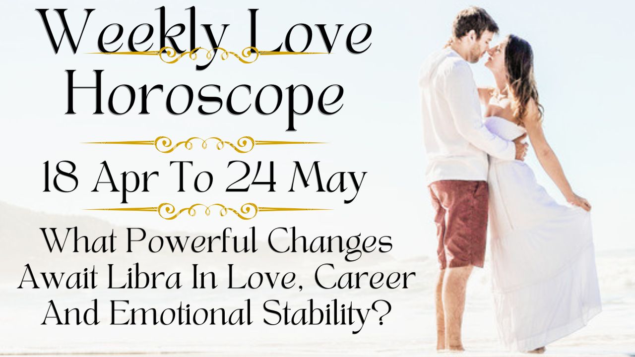 Weekly Love Horoscope 18 To 24 May