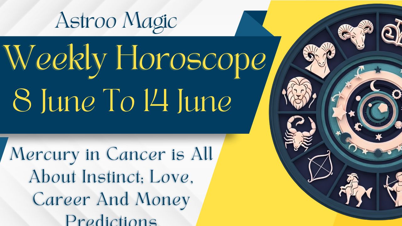 Weekly Horoscope 8 To 14 June