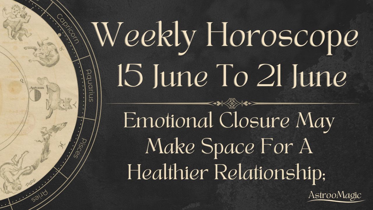 Weekly Horoscope 15 To 21 June